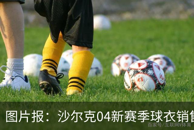 图片报：沙尔克04新赛季球衣销售火爆，现销量已接近上赛季总和