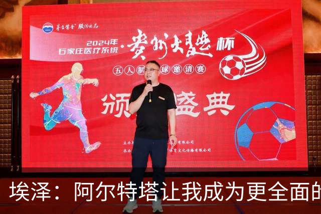 埃泽：阿尔特塔让我成为更全面的球员，也成为更好的人
